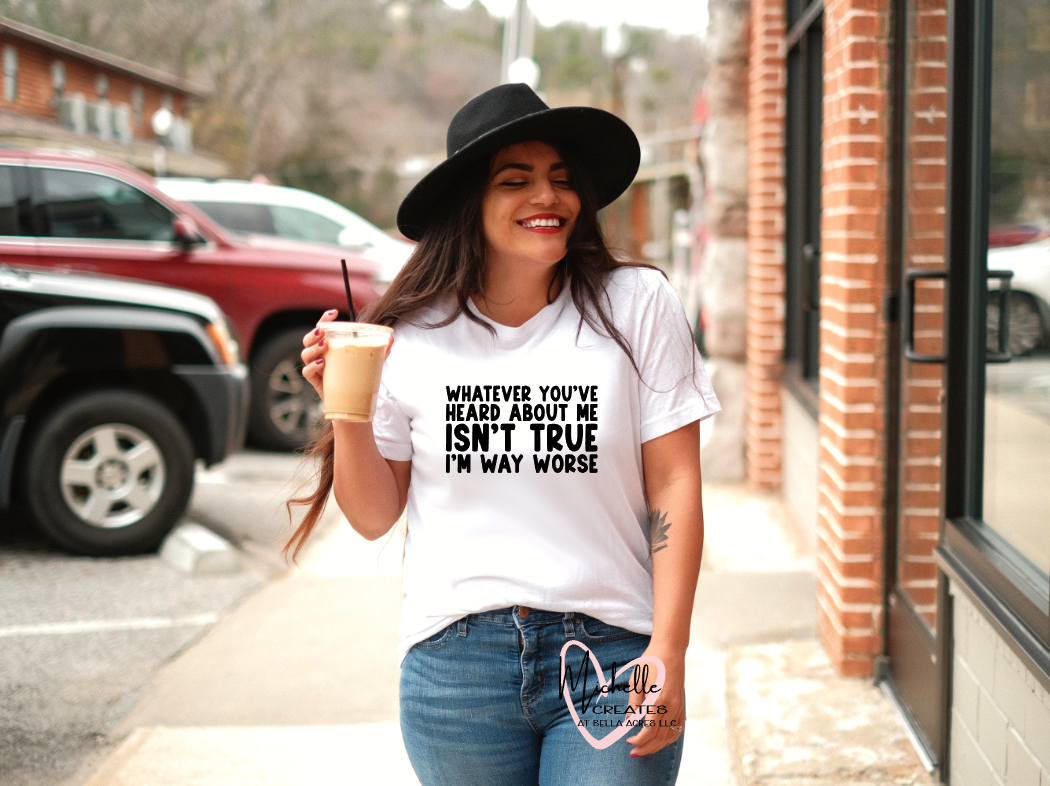Whatever you've heard about me isn't true I'm way worse T-shirt - Adult