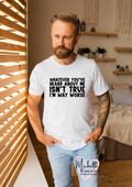 Whatever you've heard about me isn't true I'm way worse T-shirt - Adult
