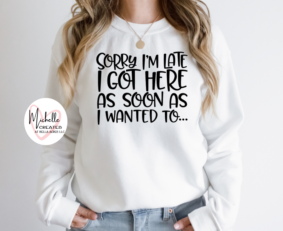 Sorry I'm late I got here as soon as I wanted to Sweatshirt - Adult